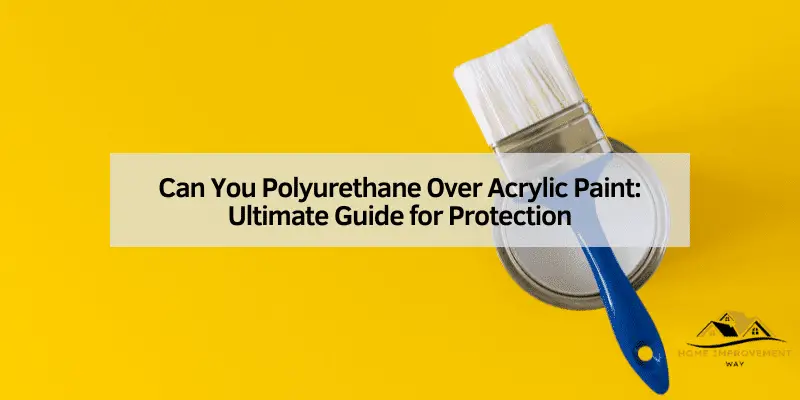 Can You Polyurethane Over Acrylic Paint