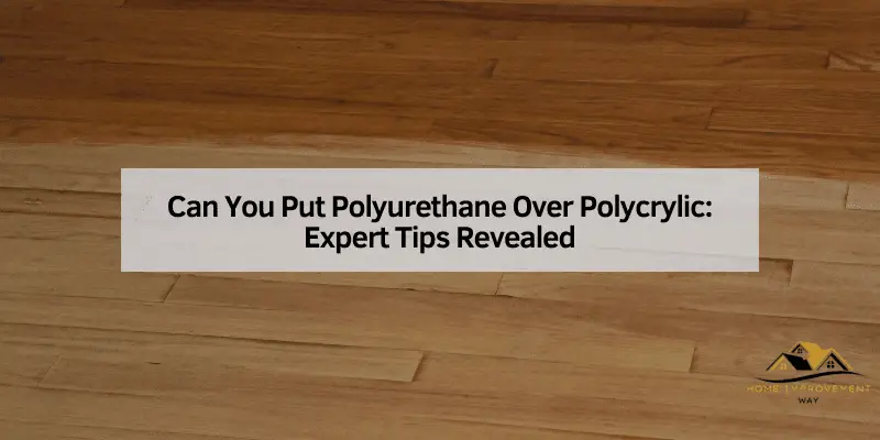 Can You Put Polyurethane Over Polycrylic