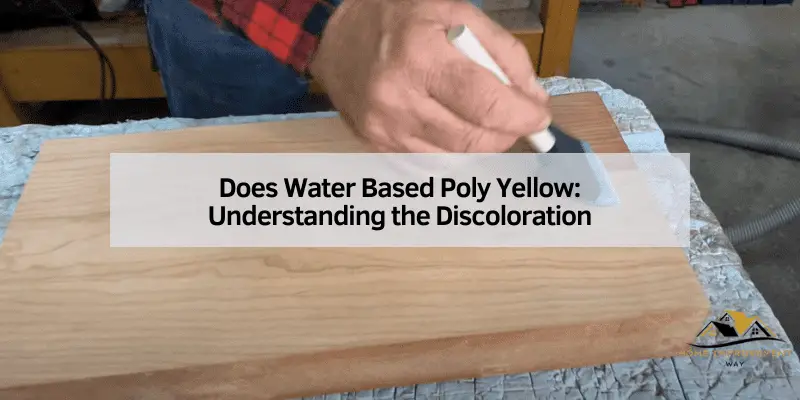 Does Water Based Poly Yellow