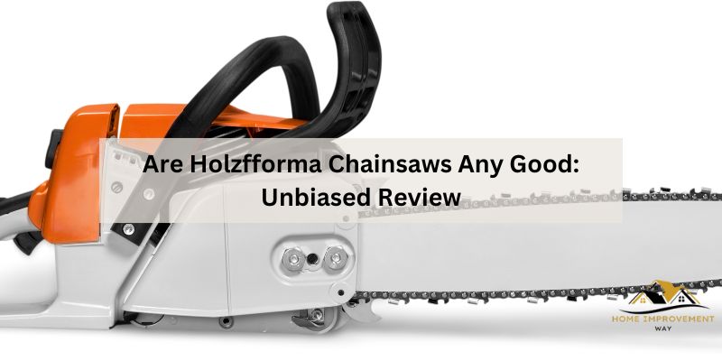 Are Holzfforma Chainsaws Any Good