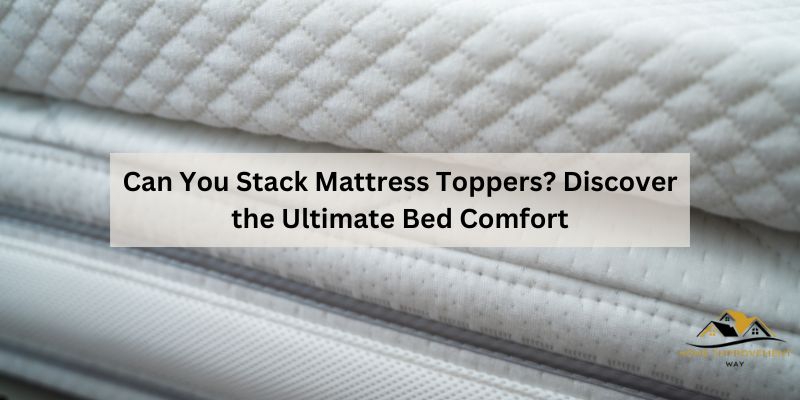 Can You Stack Mattress Toppers