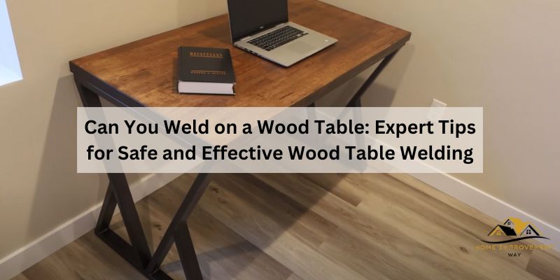 Can You Weld on a Wood Table