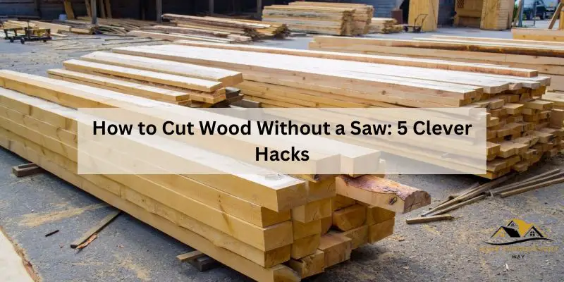 How to Cut Wood Without a Saw