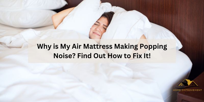 Why is My Air Mattress Making Popping Noise?