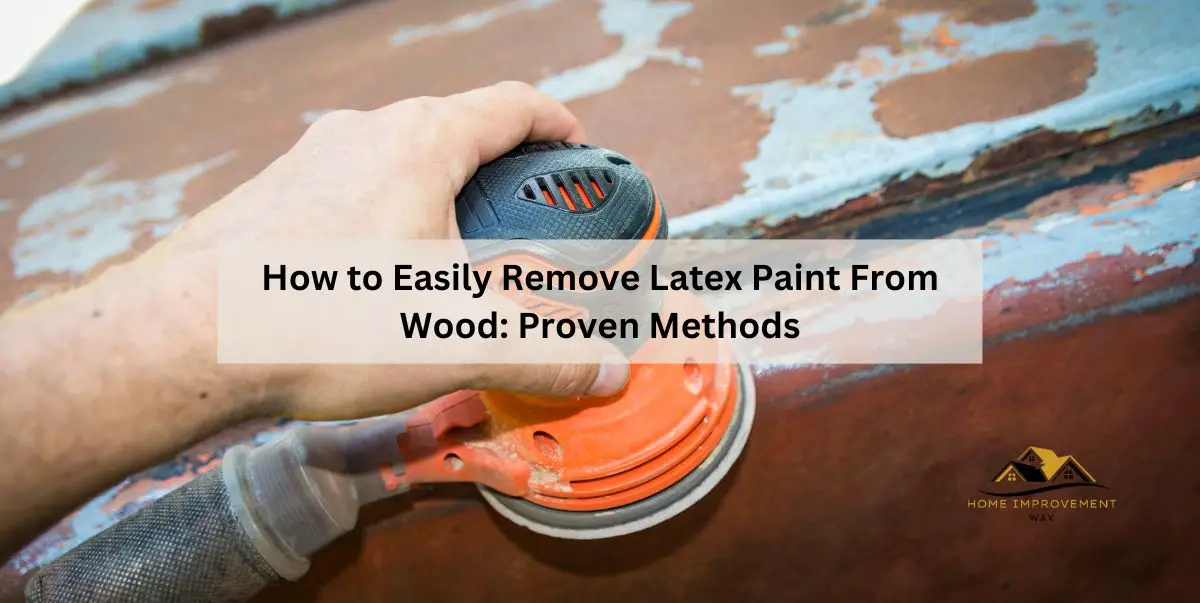 How to Easily Remove Latex Paint from Wood