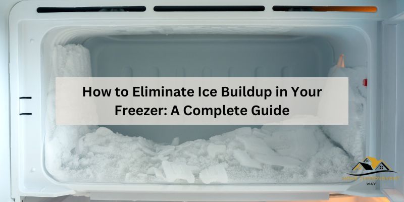 How to Eliminate Ice Buildup in Your Freezer