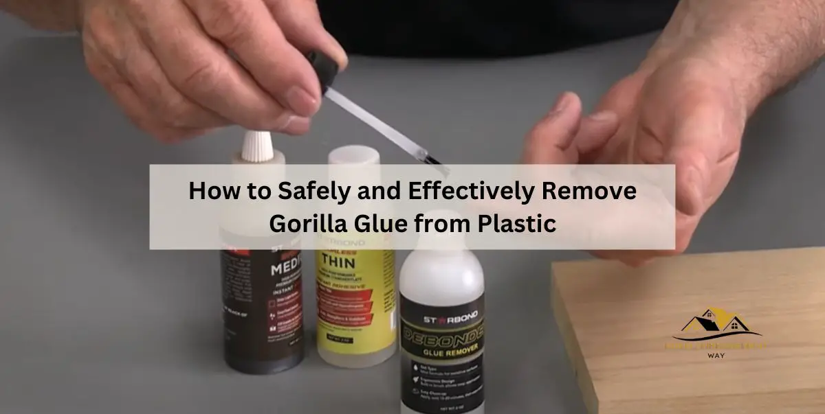 How to Safely and Effectively Remove Gorilla Glue from Plastic