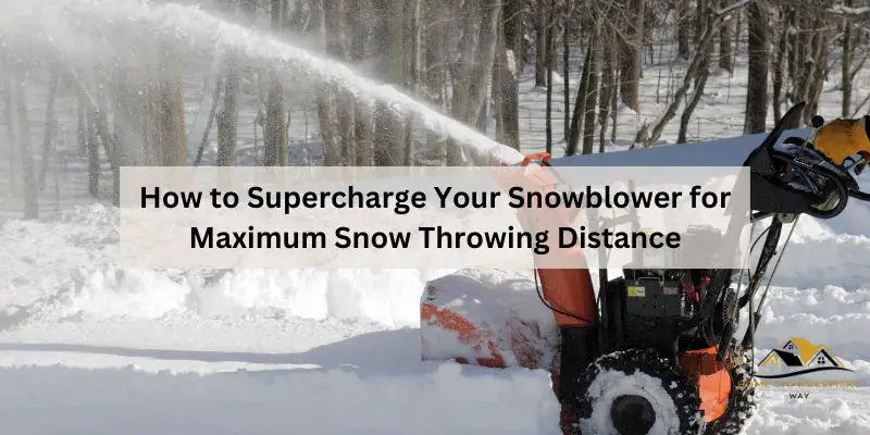 How to Supercharge Your Snowblower for Maximum Snow Throwing Distance