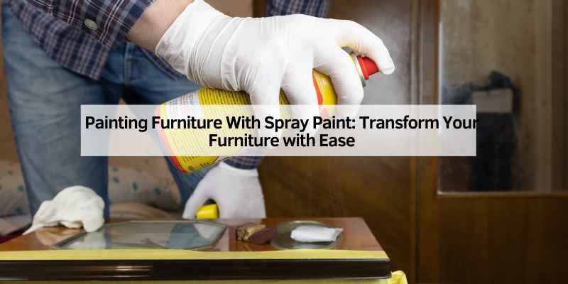 Painting Furniture With Spray Paint