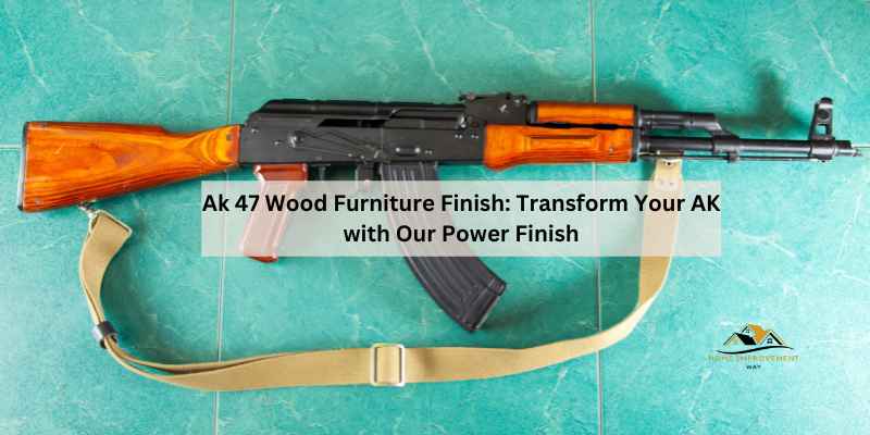 Ak 47 Wood Furniture Finish