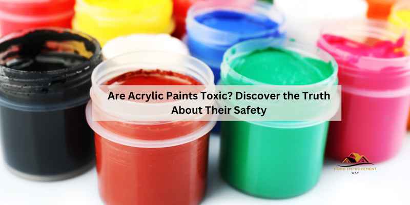 Are Acrylic Paints Toxic