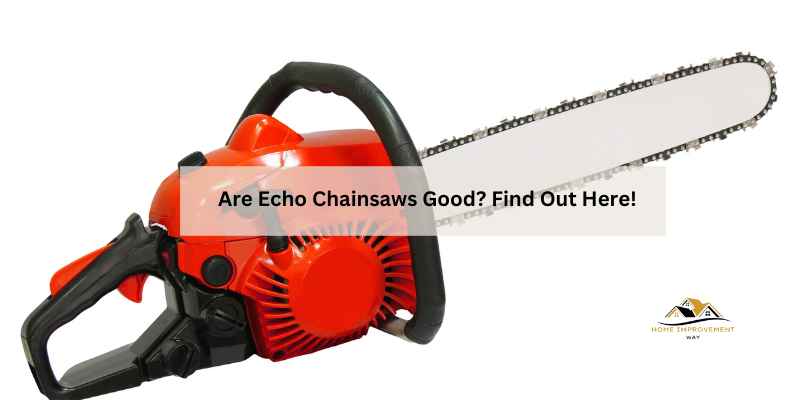 Are Echo Chainsaws Good