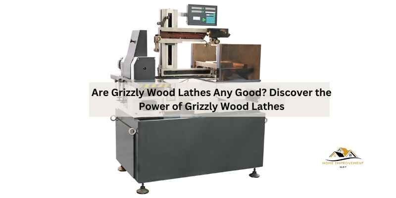 Are Grizzly Wood Lathes Any Good
