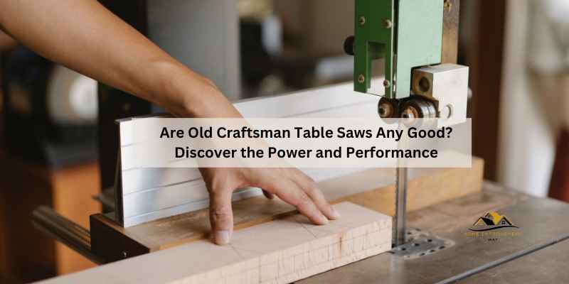 Are Old Craftsman Table Saws Any Good