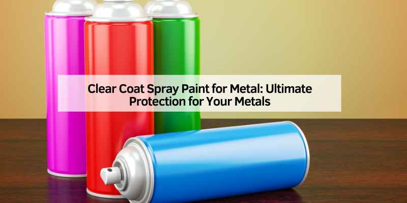 Clear Coat Spray Paint for Metal