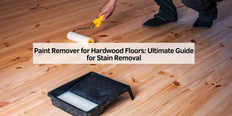 Paint Remover for Hardwood Floors