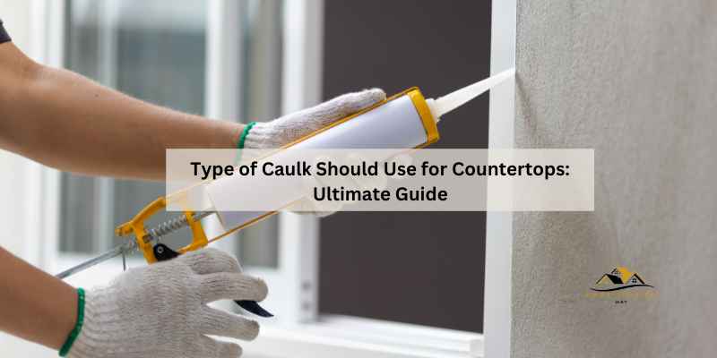 Type of Caulk Should Use for Countertops