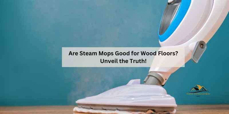 Are Steam Mops Good for Wood Floors