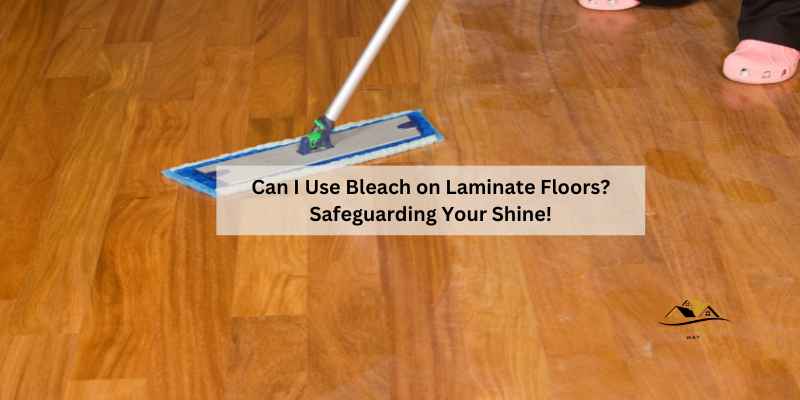 Can I Use Bleach on Laminate Floors