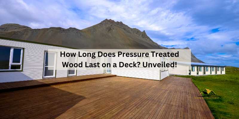 How Long Does Pressure Treated Wood Last on a Deck