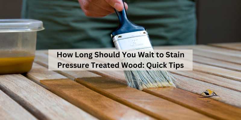 How Long Should You Wait to Stain Pressure Treated Wood