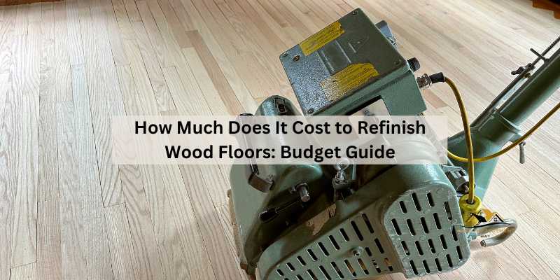 How Much Does It Cost to Refinish Wood Floors