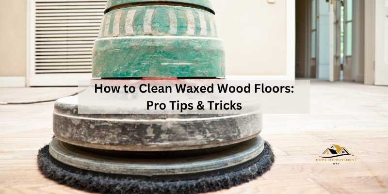 How to Clean Waxed Wood Floors