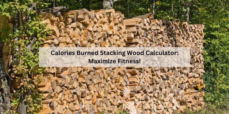 Calories Burned Stacking Wood Calculator