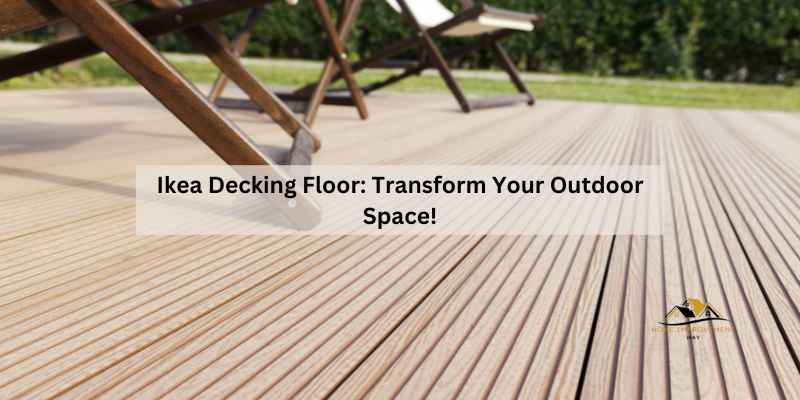 Ikea Decking Floor: Transform Your Outdoor Space!