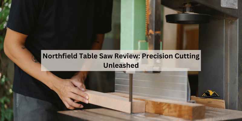 Northfield Table Saw Review