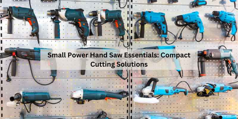 Small Power Hand Saw Essentials