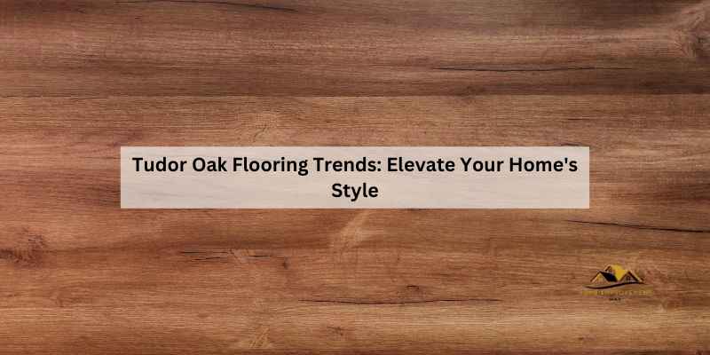 Tudor Oak Flooring Trends