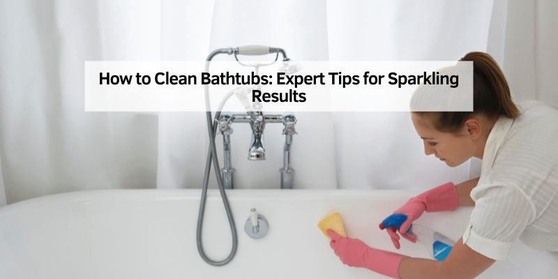 How to Clean Bathtubs