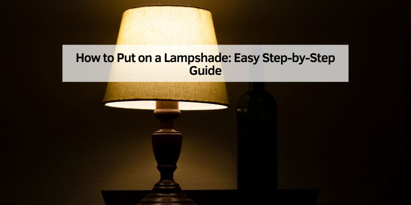How to Put on a Lampshade