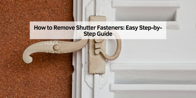 How to Remove Shutter Fasteners