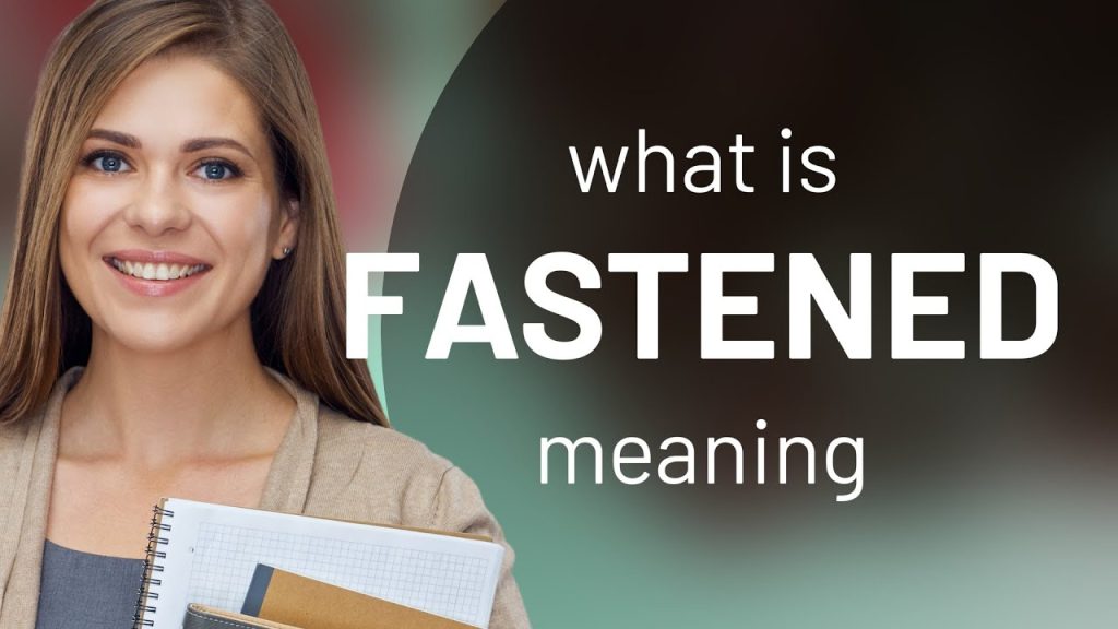What Does Fastened Mean: Discover Its True Definition