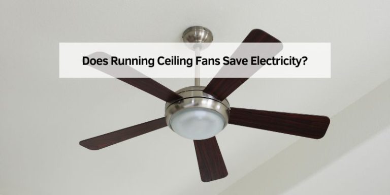 Does Running Ceiling Fans Save Electricity