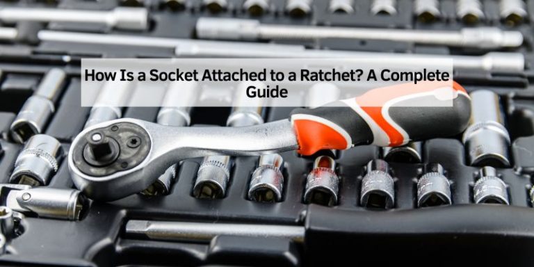 How Is a Socket Attached to a Ratchet