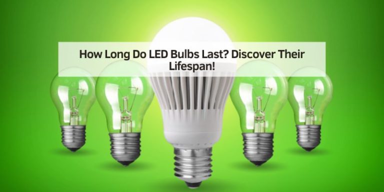 How Long Do LED Bulbs Last