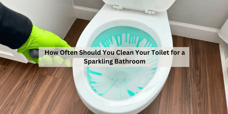 How Often Should You Clean Your Toilet for a Sparkling Bathroom