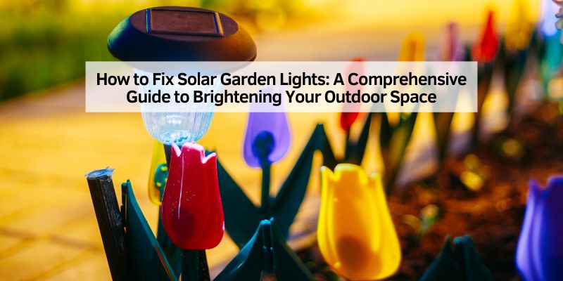 How to Fix Solar Garden Lights
