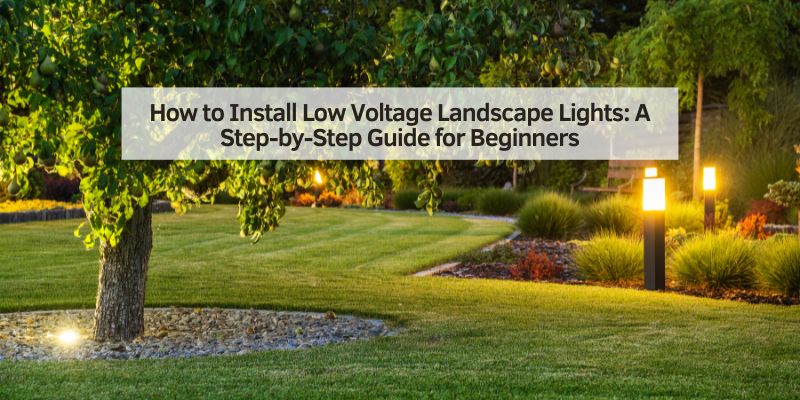 How to Install Low Voltage Landscape Lights