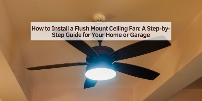 How to Install a Flush Mount Ceiling Fan