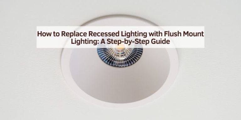 How to Replace Recessed Lighting with Flush Mount Lighting