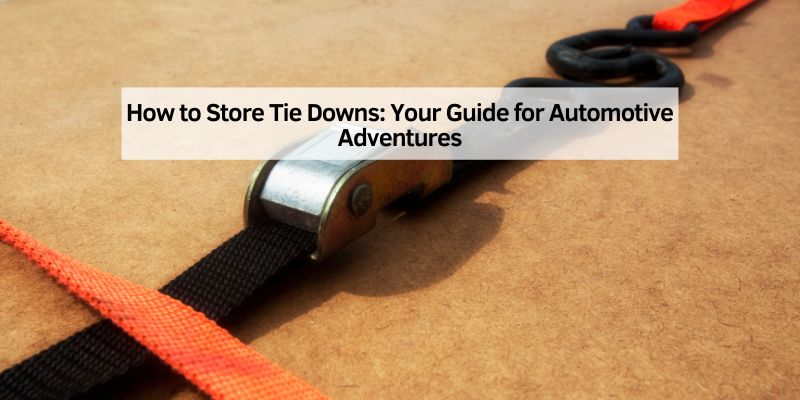 How to Store Tie Downs