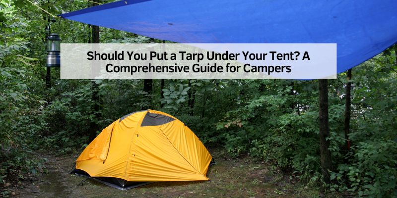 Should You Put a Tarp Under Your Tent
