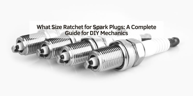 What Size Ratchet for Spark Plugs