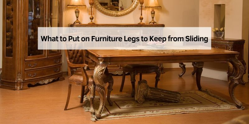 What to Put on Furniture Legs to Keep from Sliding