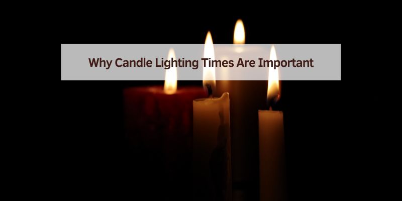 Why Candle Lighting Times Are Important