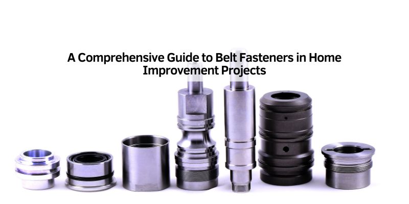 A Comprehensive Guide to Belt Fasteners in Home Improvement Projects